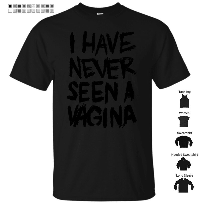 i have never seen a vagina T-Shirt